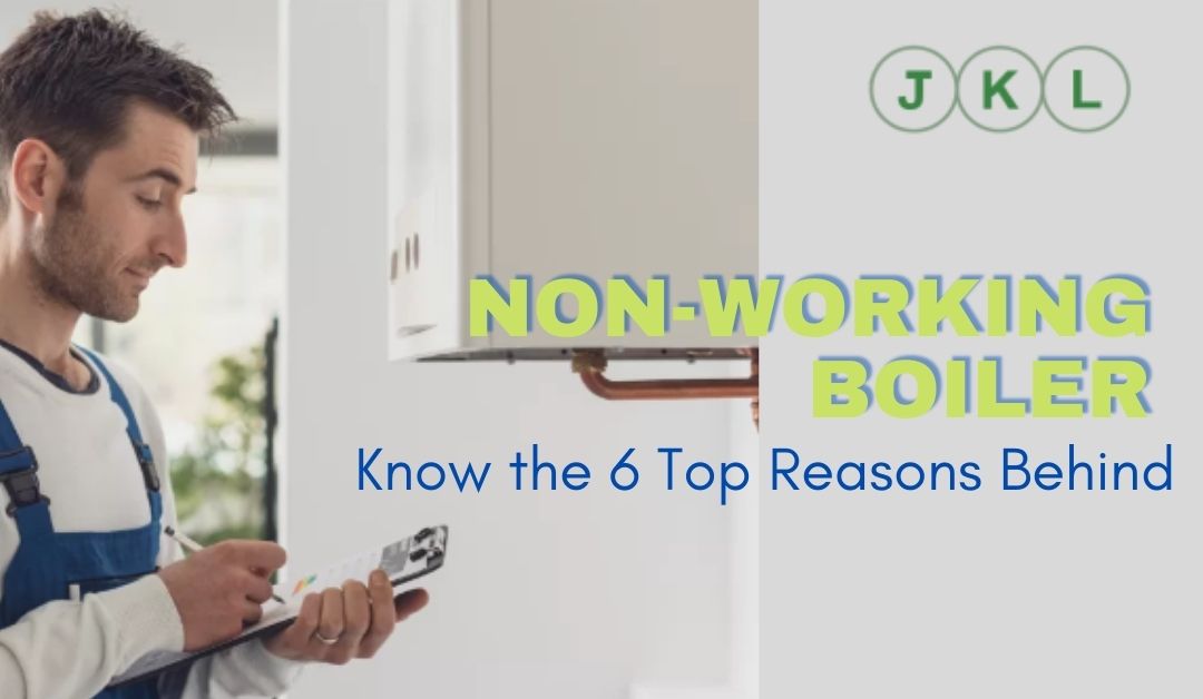 Know the 6 Top Reasons Behind a Non-Working Boiler