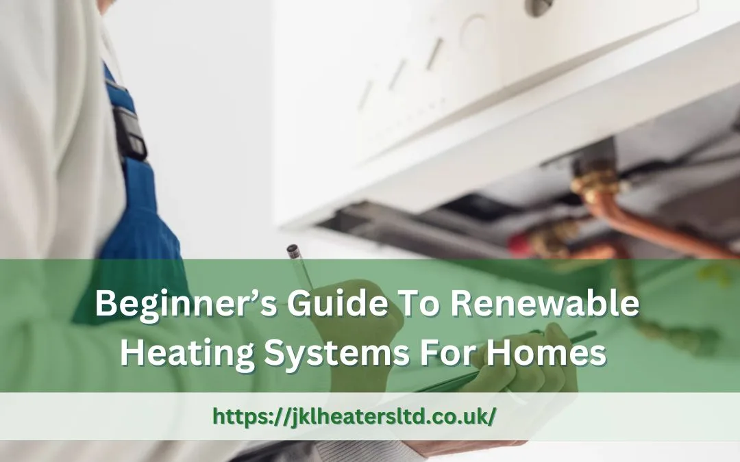 Beginner’s Guide To Renewable Heating Systems For Homes